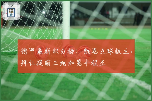 德甲最新积分榜:凯恩点球救主,拜仁提前三轮加冕半程王