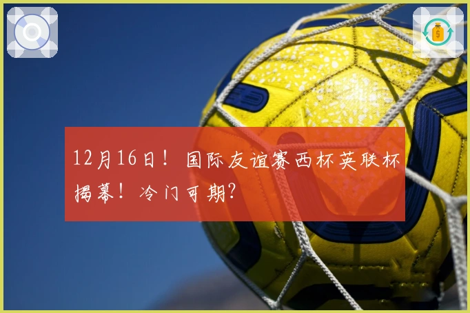 12月16日！国际友谊赛西杯英联杯揭幕！冷门可期？