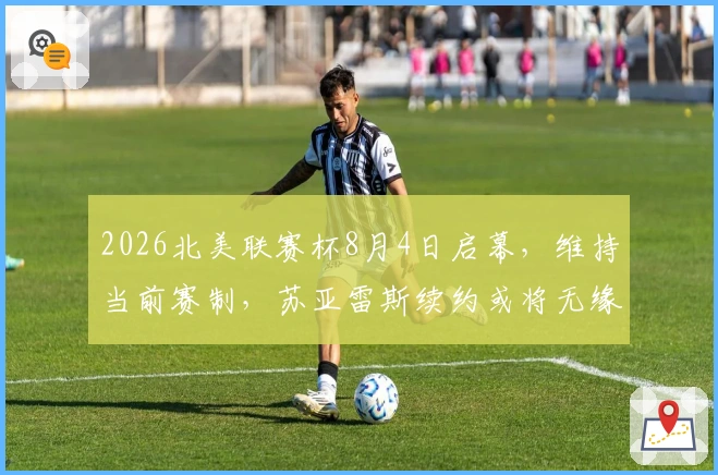 2026北美联赛杯8月4日启幕，维持当前赛制，苏亚雷斯续约或将无缘